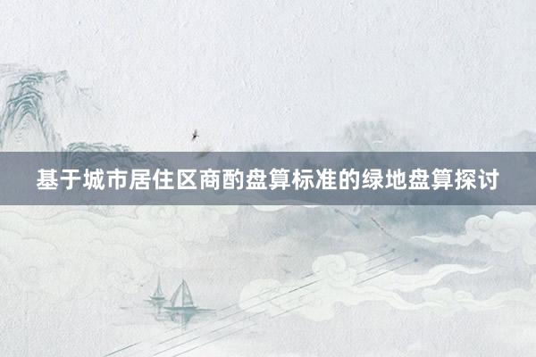 基于城市居住区商酌盘算标准的绿地盘算探讨